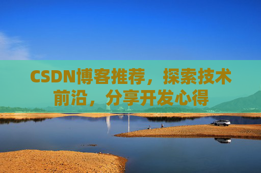 CSDN博客推荐，探索技术前沿，分享开发心得